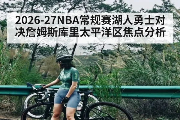 2026-27NBA常规赛湖人勇士对决詹姆斯库里太平洋区焦点分析
